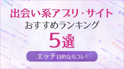 エッチできるアプリ|エッチ目線で選ぶ出会いアプリランキング！【2024年12月最新】